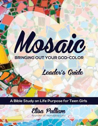 Mosaic Leader's Guide: Bringing Out Your God-Color by Elisa A Pulliam 9781530235452