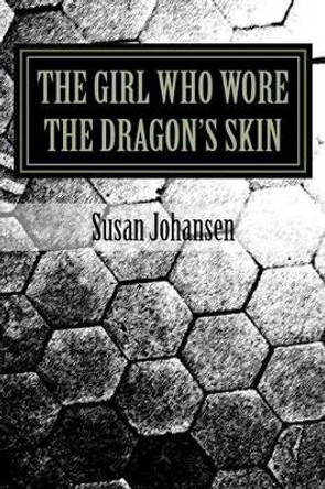 The Girl Who Wore the Dragon's Skin: Part One by Susan Johansen 9781530561353