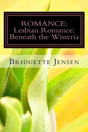 Romance: LESBIAN ROMANCE: Beneath the Wisteria (Christian Western Bisexual) by Bridgette Jensen 9781530568758
