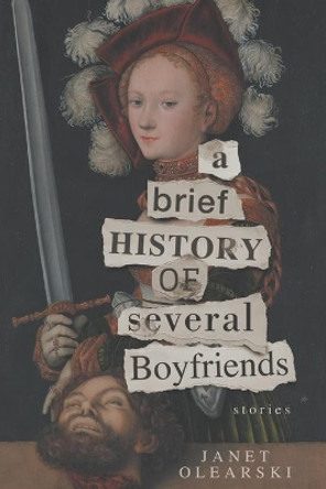 A Brief History of Several Boyfriends: Stories by Janet Olearski 9781530895076