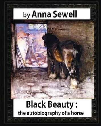 Black Beauty: the autobiography of a horse, by Anna Sewell by Anna Sewell 9781530899845