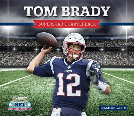 Tom Brady: Superstar Quarterback by Dennis St. Sauver 9781532119781