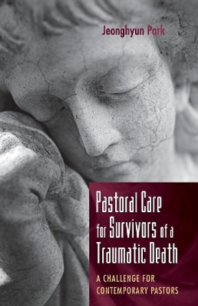 Pastoral Care for Survivors of a Traumatic Death by Jeonghyun Park 9781532630163