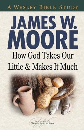 How God Takes Our Little & Makes It Much by James W. Moore 9781426708787
