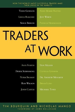 Traders at Work: How the World's Most Successful Traders Make Their Living in the Markets by Tim Bourquin 9781430244431