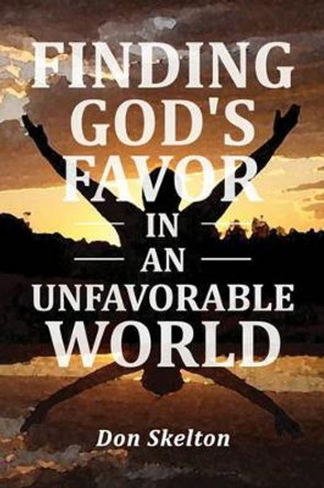Finding God's Favor in an Unfavorable World by Don Skelton 9781436331975