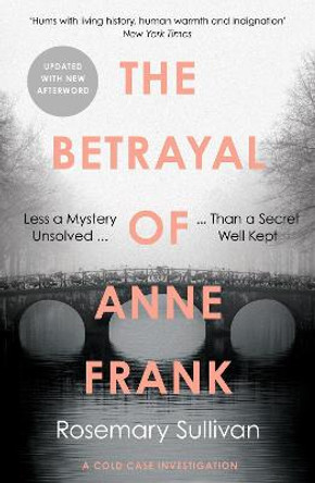 The Betrayal of Anne Frank: A Cold Case Investigation by Rosemary Sullivan