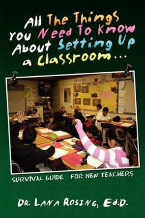 All the Things You Need to Know about Setting Up a Classroom. by Lana Rosing 9781450016414