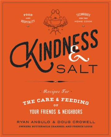Kindness & Salt: Recipes for the Care and Feeding of Your Friends and Neighbors by Doug Crowell