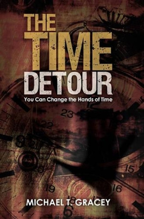 The Time Detour: You Can Change the Hands of Time by Michael T Gracey P E 9781450547413