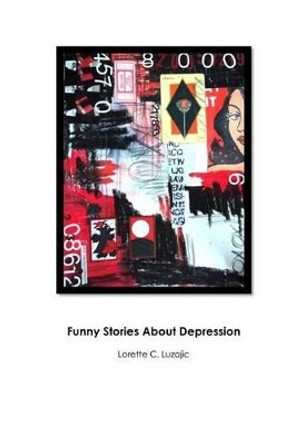 Funny Stories About Depression by Lorette C Luzajic 9781451502374