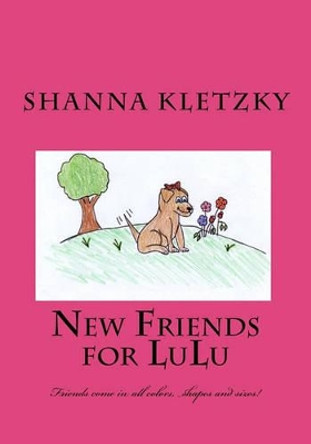 New Friends for LuLu: Friends come in all colors, shapes and sizes! by Shanna Kletzky 9781451595970