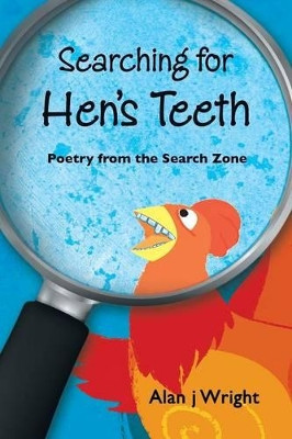 Searching for Hen's Teeth: Poetry from the Search Zone by Alan J Wright 9781452526348