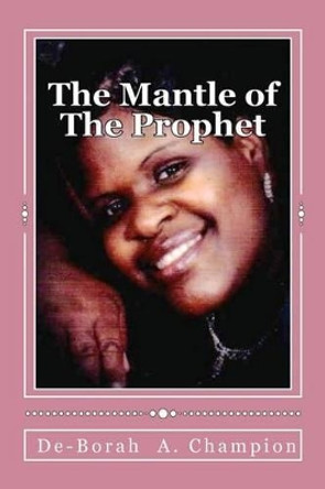 The Mantle Of The Prophet: Lord Why Me? by De-Borah A Champion 9781452862231