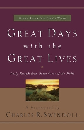 Great Days with the Great Lives: Daily Insight from Great Lives of the Bible by Charles R. Swindoll 9780849918889