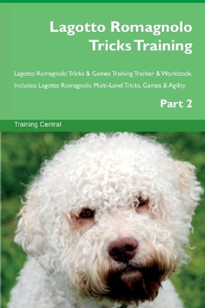 Lagotto Romagnolo Tricks Training Lagotto Romagnolo Tricks & Games Training Tracker & Workbook. Includes: Lagotto Romagnolo Multi-Level Tricks, Games & Agility. Part 2 by Training Central 9781395862657