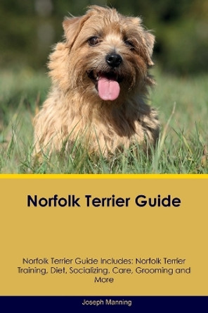 Norfolk Terrier Guide Norfolk Terrier Guide Includes: Norfolk Terrier Training, Diet, Socializing, Care, Grooming, Breeding and More by Joseph Manning 9781395863500