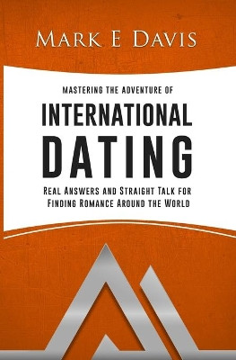 Mastering the Adventure of International Dating: Real answers and straight talk for Gen Y-ers, Gen X-ers and Boomers to finding Romance in Eastern Europe, Latin America and Asia by Mark Edward Davis 9781439216354