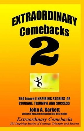 Extraordinary Comebacks 2: 250 (More) Inspiring Stories Of Courage, Triumph And Success by John A Sarkett 9781438276397