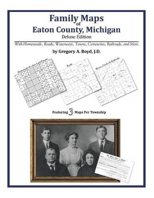 Family Maps of Eaton County, Michigan by Gregory a Boyd J D 9781420312232