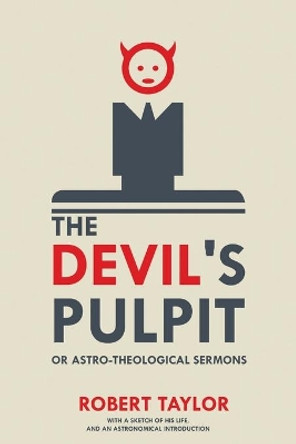 The Devil's Pulpit, or Astro-Theological Sermons: With a Sketch of His Life, and an Astronomical Introduction by Robert Taylor 9781396317934