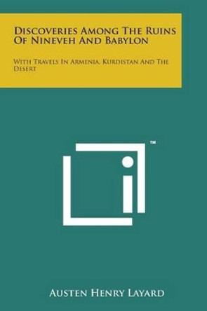 Discoveries Among the Ruins of Nineveh and Babylon: With Travels in Armenia, Kurdistan and the Desert by Austen Henry Layard 9781169981058
