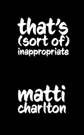 That's (Sort Of) Inappropriate by Matti Charlton 9781312450011