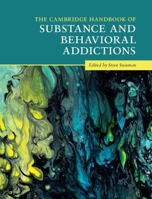 The Cambridge Handbook of Substance and Behavioral Addictions by Steve Sussman 9781108447850