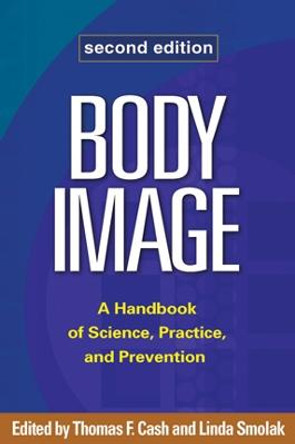 Body Image, Second Edition: A Handbook of Science, Practice, and Prevention by Dr. Thomas F. Cash