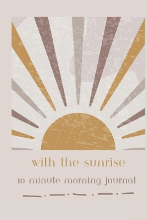 With the Sunrise: 10 Minute Morning Journal by Angela Sharp 9781312250451