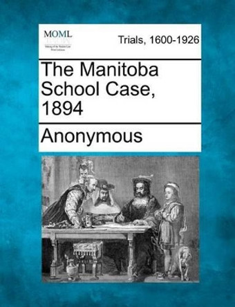 The Manitoba School Case, 1894 by Anonymous 9781275505971