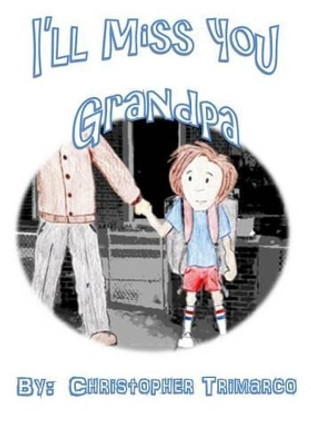 I'll Miss you Grandpa by Christopher Trimarco 9781496118677