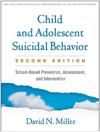 Child and Adolescent Suicidal Behavior, Second Edition: School-Based Prevention, Assessment, and Intervention by David N Miller