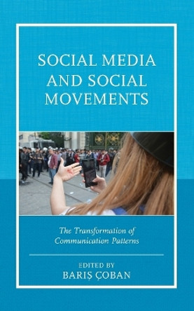 Social Media and Social Movements: The Transformation of Communication Patterns by Chiara Livia Bernardi 9781498529327
