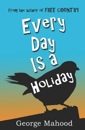 Every Day Is a Holiday by George Mahood 9781496157294