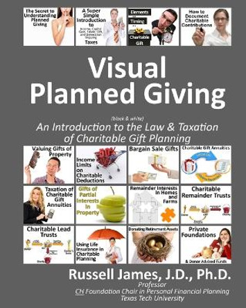 Visual planned giving (black & white): An introduction to the law & taxation of charitable gift planning by Russell James III 9781497349520