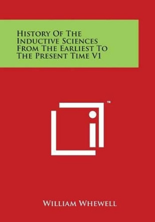 History Of The Inductive Sciences From The Earliest To The Present Time V1 by William Whewell 9781498115605