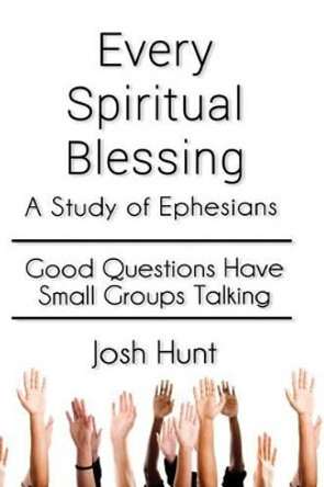 Every Spiritual Blessing: A Study of Ephesians by Josh Hunt 9781497342118