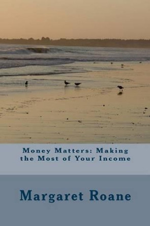 Money Matters: Making the Most of Your Income by Margaret E RoAne 9781497444799