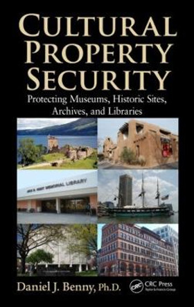 Cultural Property Security: Protecting Museums, Historic Sites, Archives, and Libraries by Daniel J. Benny