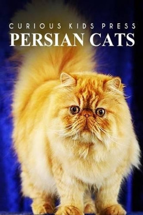 Persian Cats - Curious Kids Press: Kids book about animals and wildlife, Children's books 4-6 by Curious Kids Press Kids Press 9781497506459