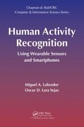 Human Activity Recognition: Using Wearable Sensors and Smartphones by Miguel A. Labrador