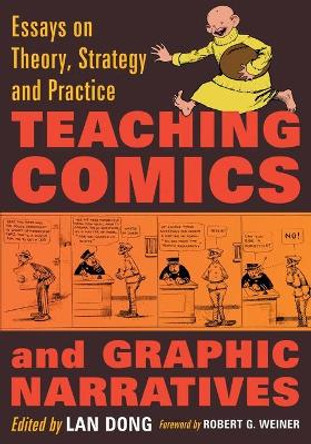 Teaching Comics and Graphic Narratives: Essays on Theory, Strategy and Practice by Lan Dong 9780786461462