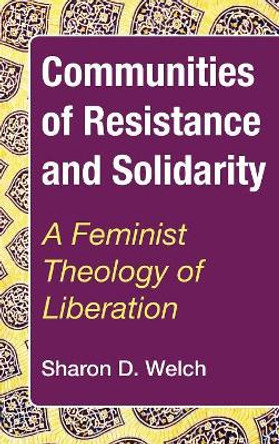 Communities of Resistance and Solidarity by Sharon D Welch 9781498241045