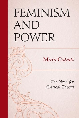 Feminism and Power: The Need for Critical Theory by Professor Mary Caputi 9781498515405