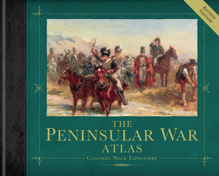 The Peninsular War Atlas (Revised) by Nick Lipscombe