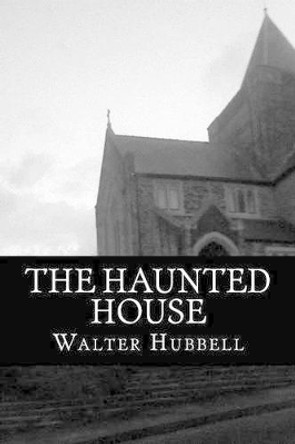 The Haunted House: A True Ghost Story by Walter Hubbell 9781517354138