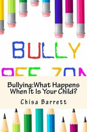 Bullying: What Happens When It Is Your Child? by Chisa Barrett 9781517358617