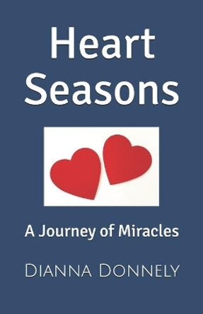 Heart Seasons: A Journey of Miracles by Dianna Donnely 9781517366339