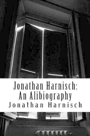 Jonathan Harnisch: An Alibiography by Jonathan Harnisch 9781499350722